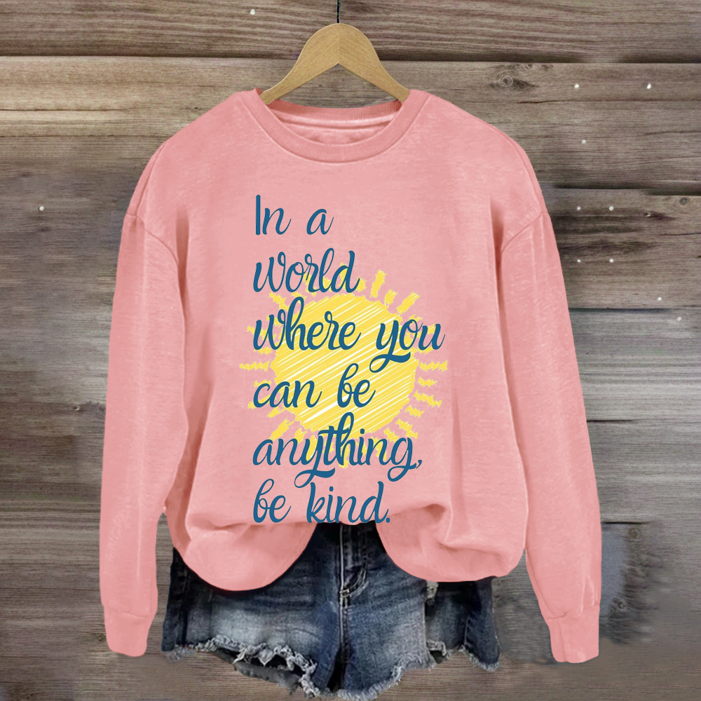 In A World Where You Can Be Anything Be Kind Teacher Sweatshirt