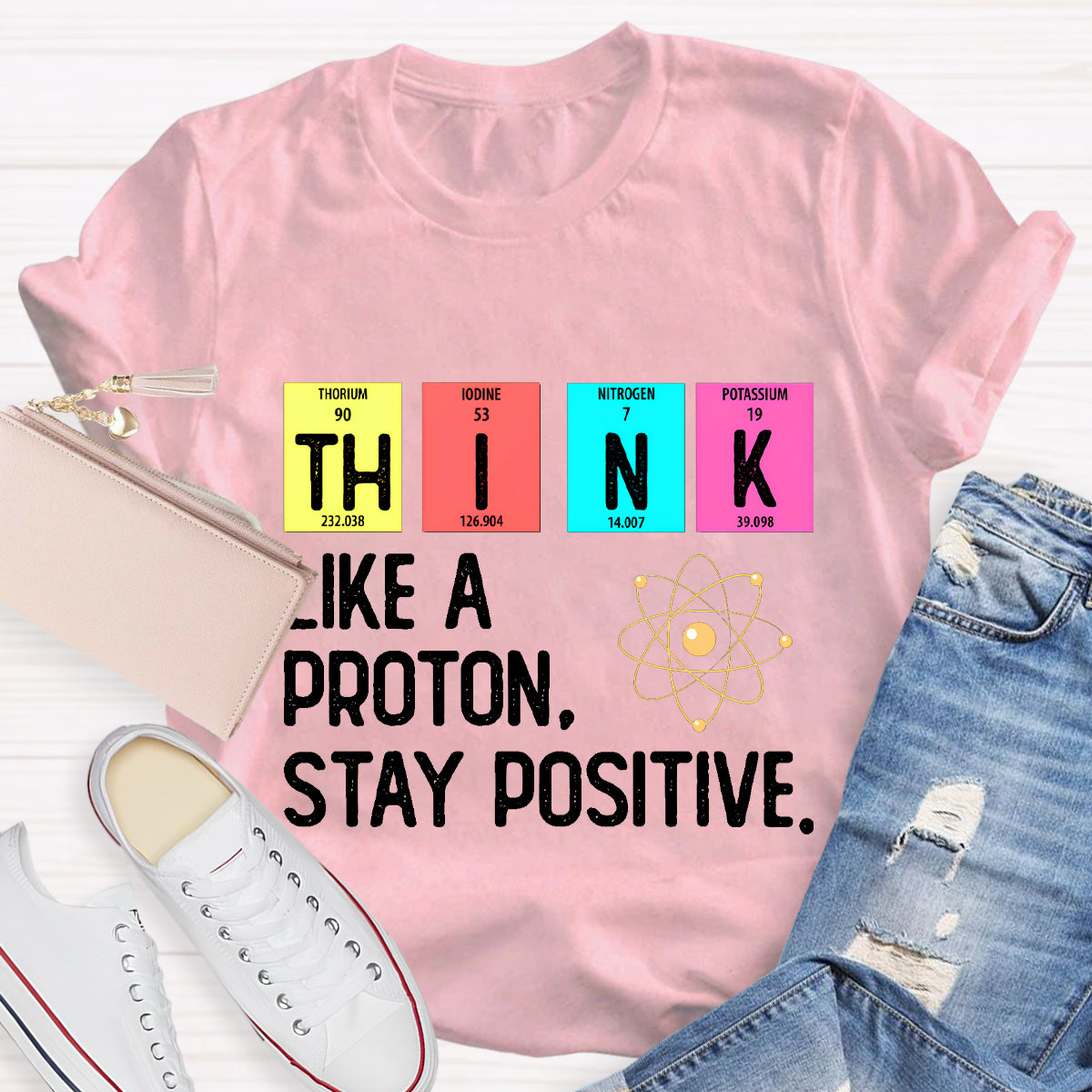 Think Like A Proton Stay Positive Science Teacher T-Shirt