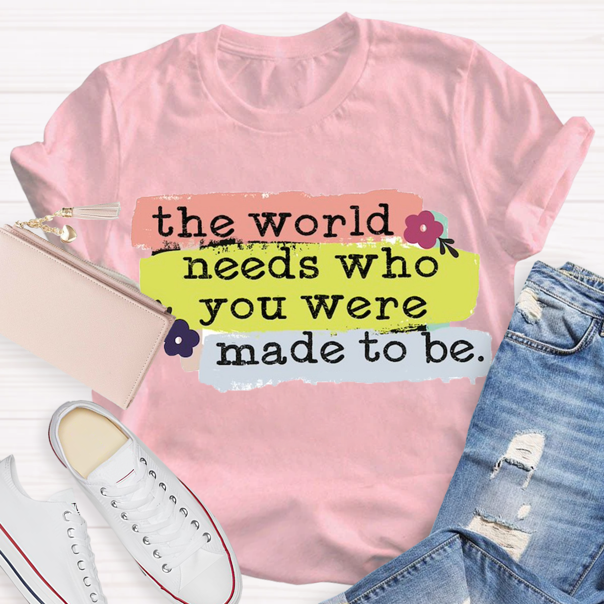 The World Needs Who You Were Made To Be T-shirt