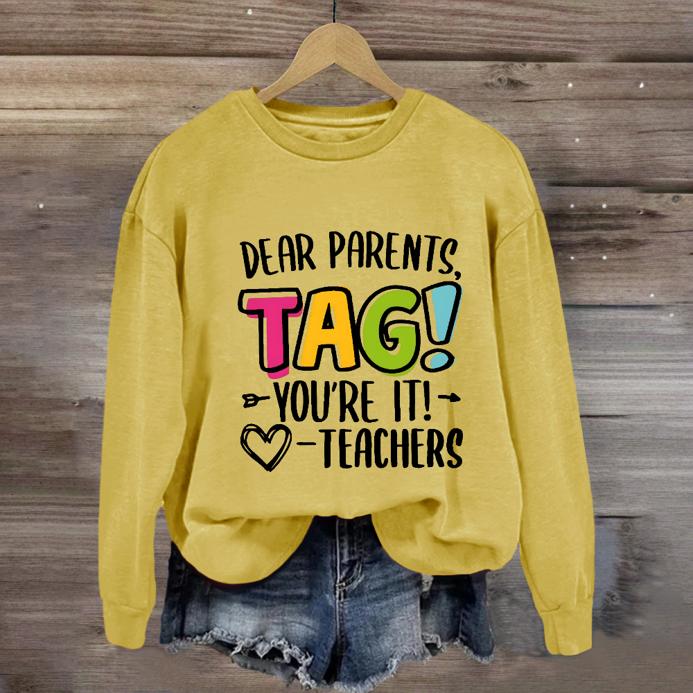 Dear Parents Tag You're It Love Teachers Sweatshirt