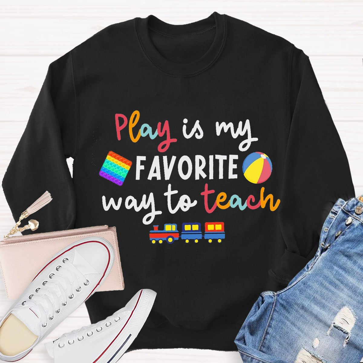 Play Is My Favorite Way To Teach Sweatshirt