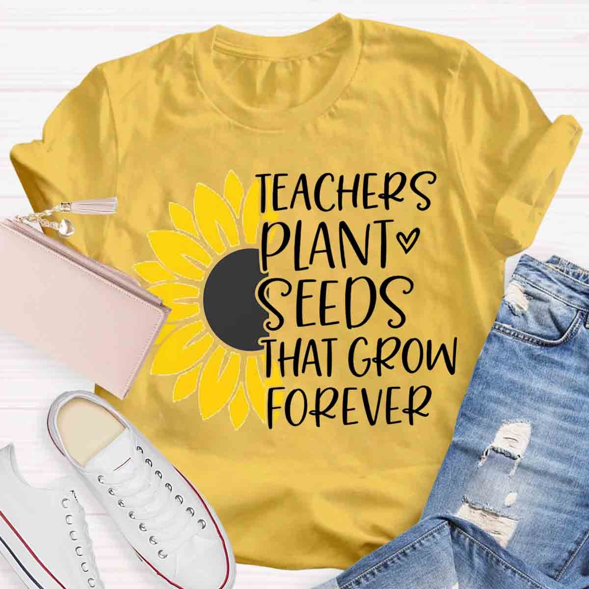 Teacher Plant Seeds That Grow Forever Teacher T-Shirt