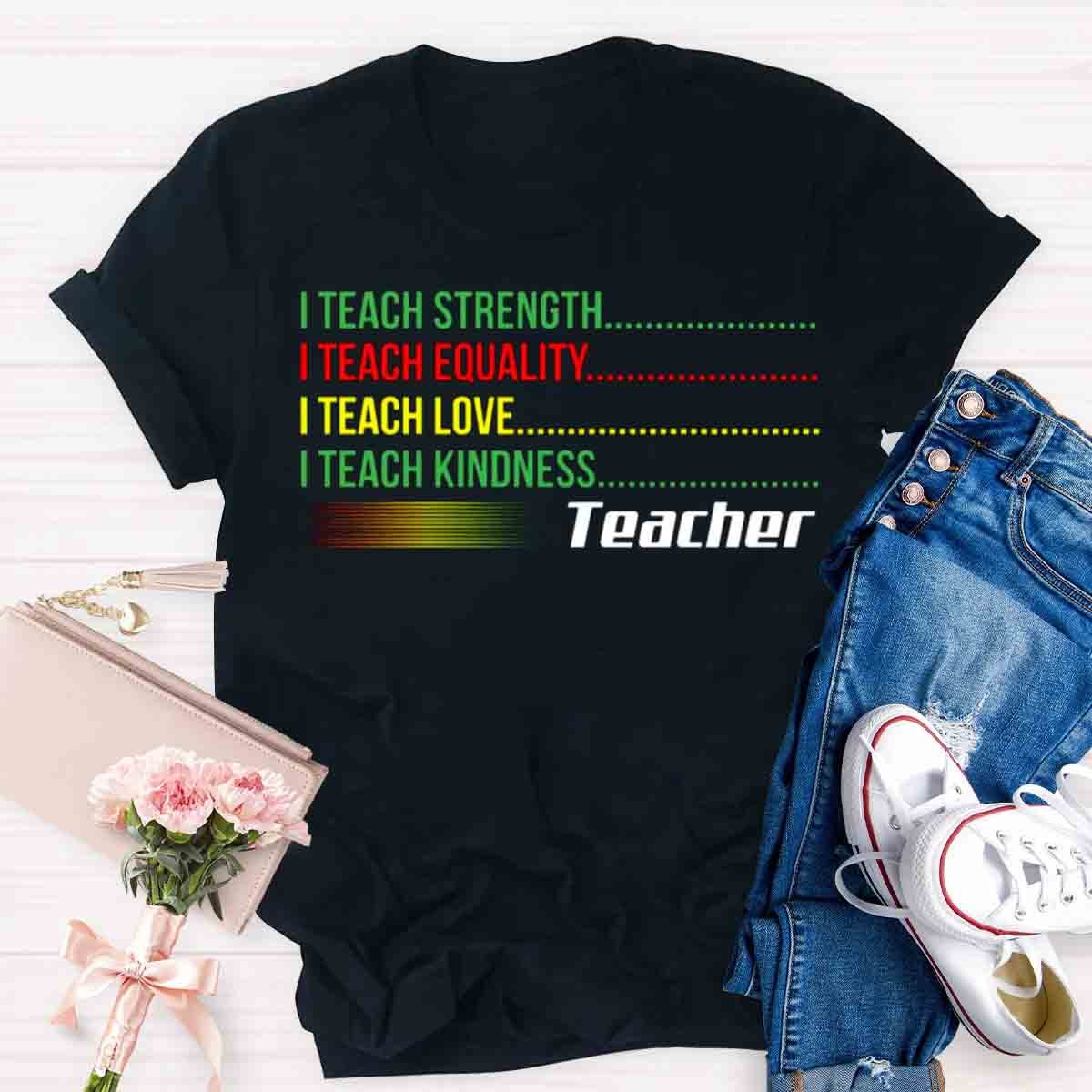 I Teach Love Bravery Equality Strength Kindness Teacher T-Shirt