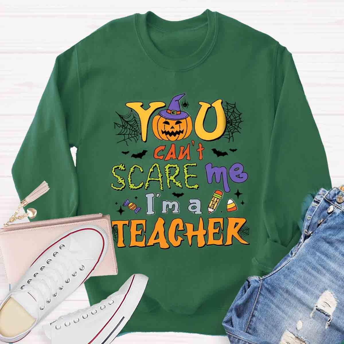 You Can't Scare Me I'm A Teacher Sweatshirt