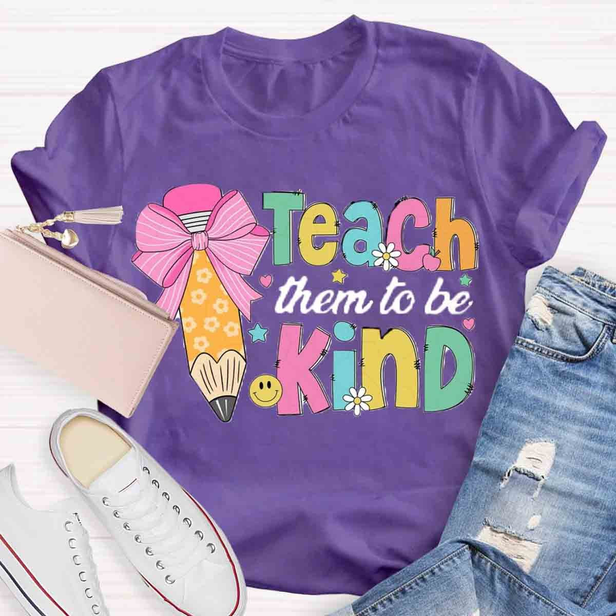 Teacher Them To Be Kind Shirt