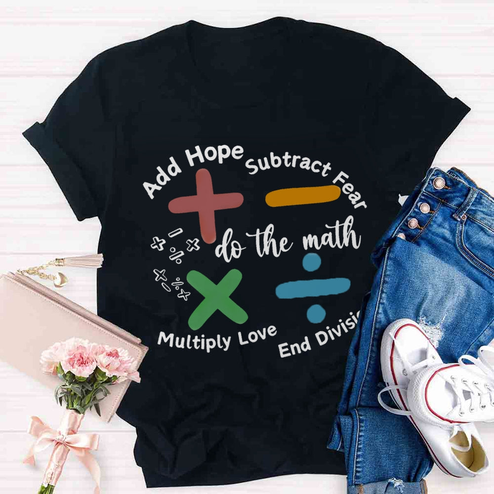 Add Hope Subtract Fear Multiply Love End Division Teacher T-Shirt