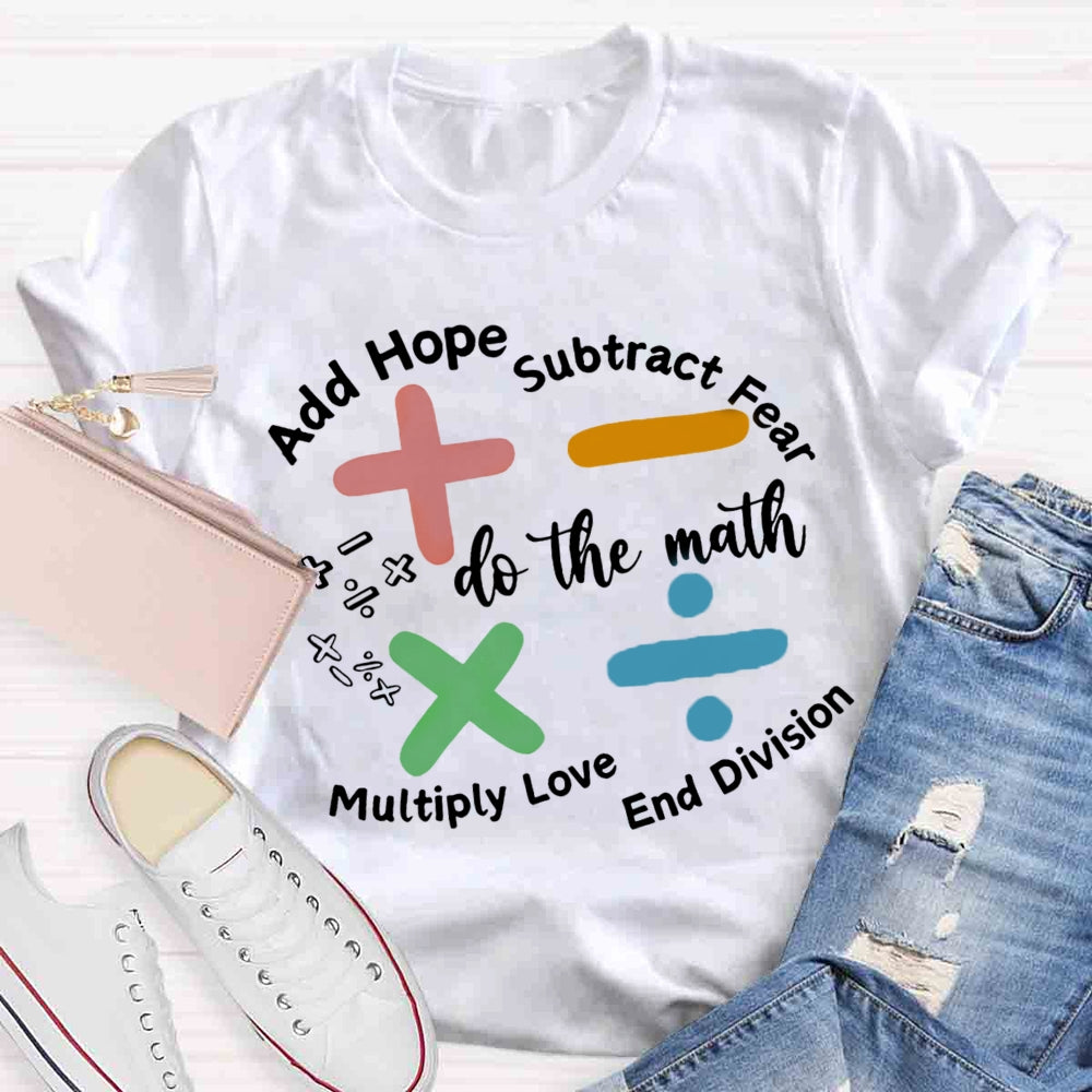 Add Hope Subtract Fear Multiply Love End Division Teacher T-Shirt