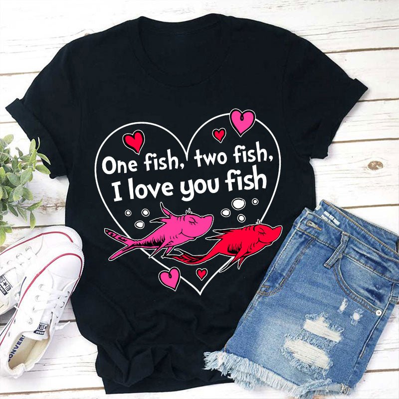 One Fish Two Fish I Love You Fish Teacher T-Shirt