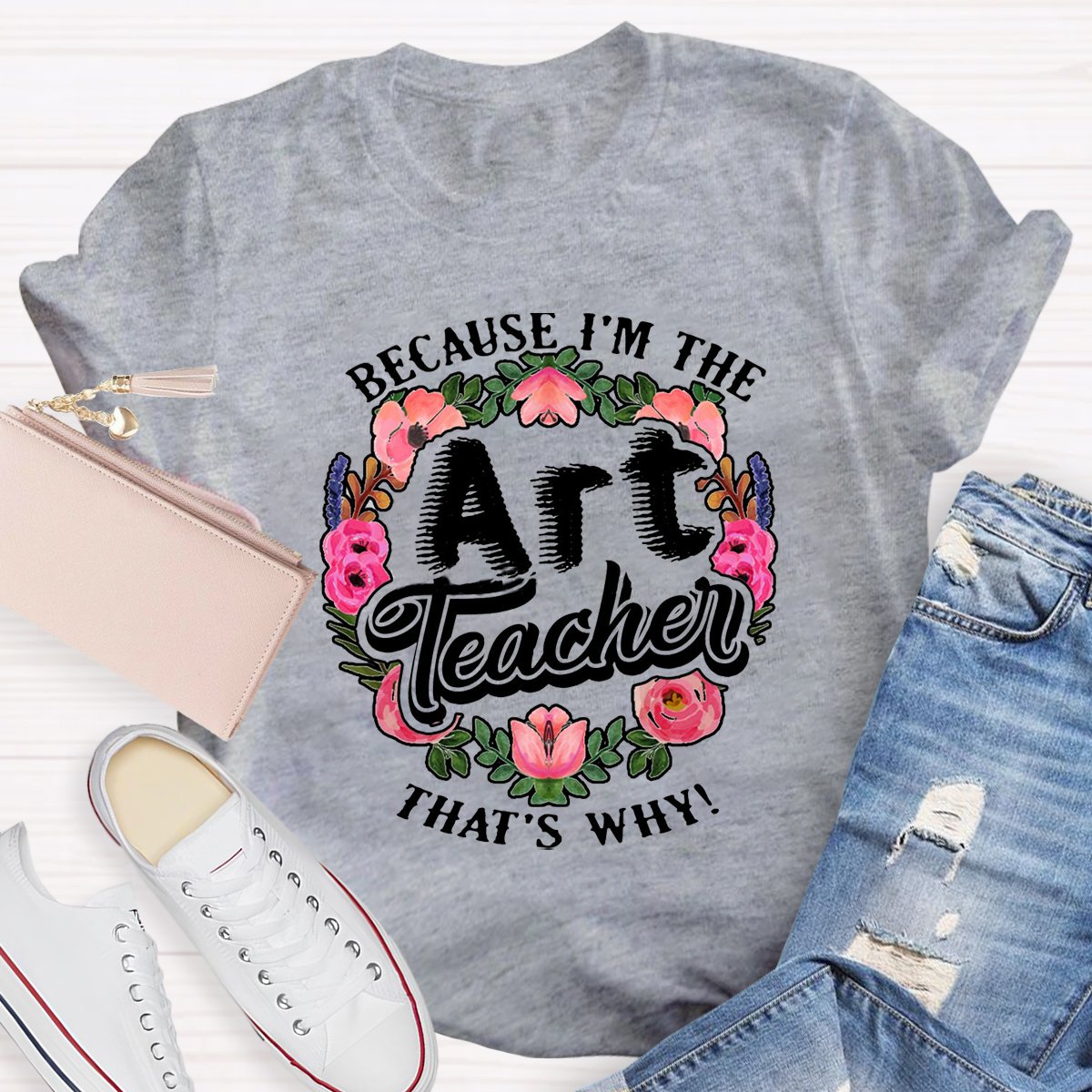 Because I'm The Art Teacher Teacher Shirt