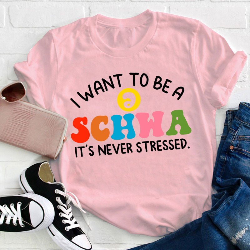 I Want To Be A Schwa It's Never Stressed Teacher T-Shirt