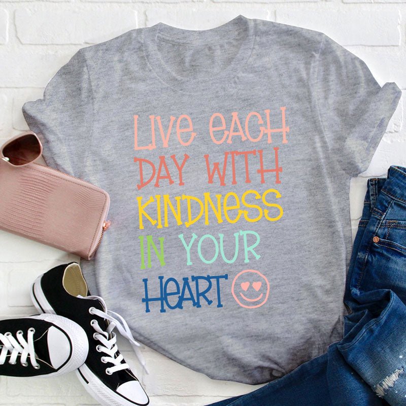 Live Each Day With Kindness In Your Heart Teacher T-Shirt