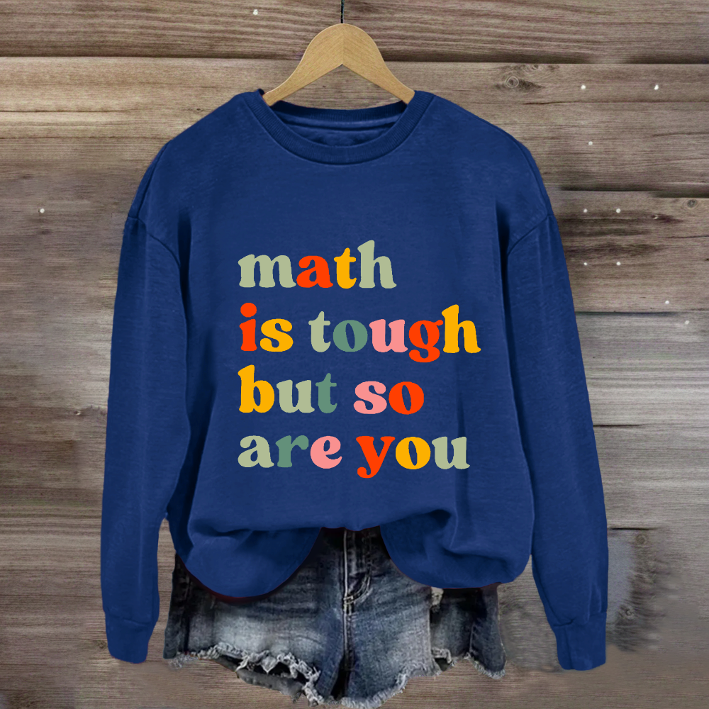 Math Is Tough But So Are You Sweatshirt