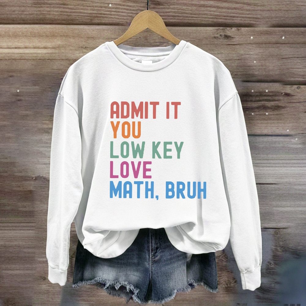 Admit It You Low Key Love Math,Bruh Sweatshirt