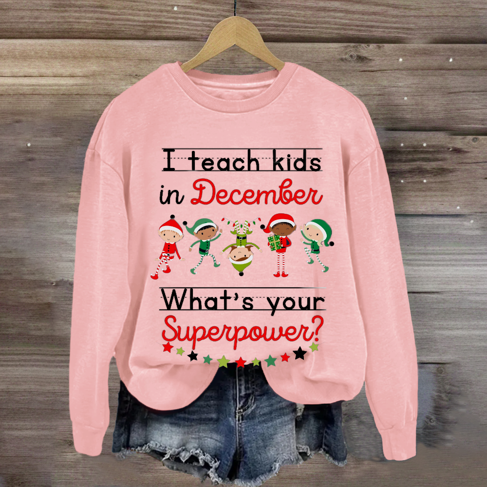 I Teach Kids in December What's Your Superpower Christmas  Sweatshirt