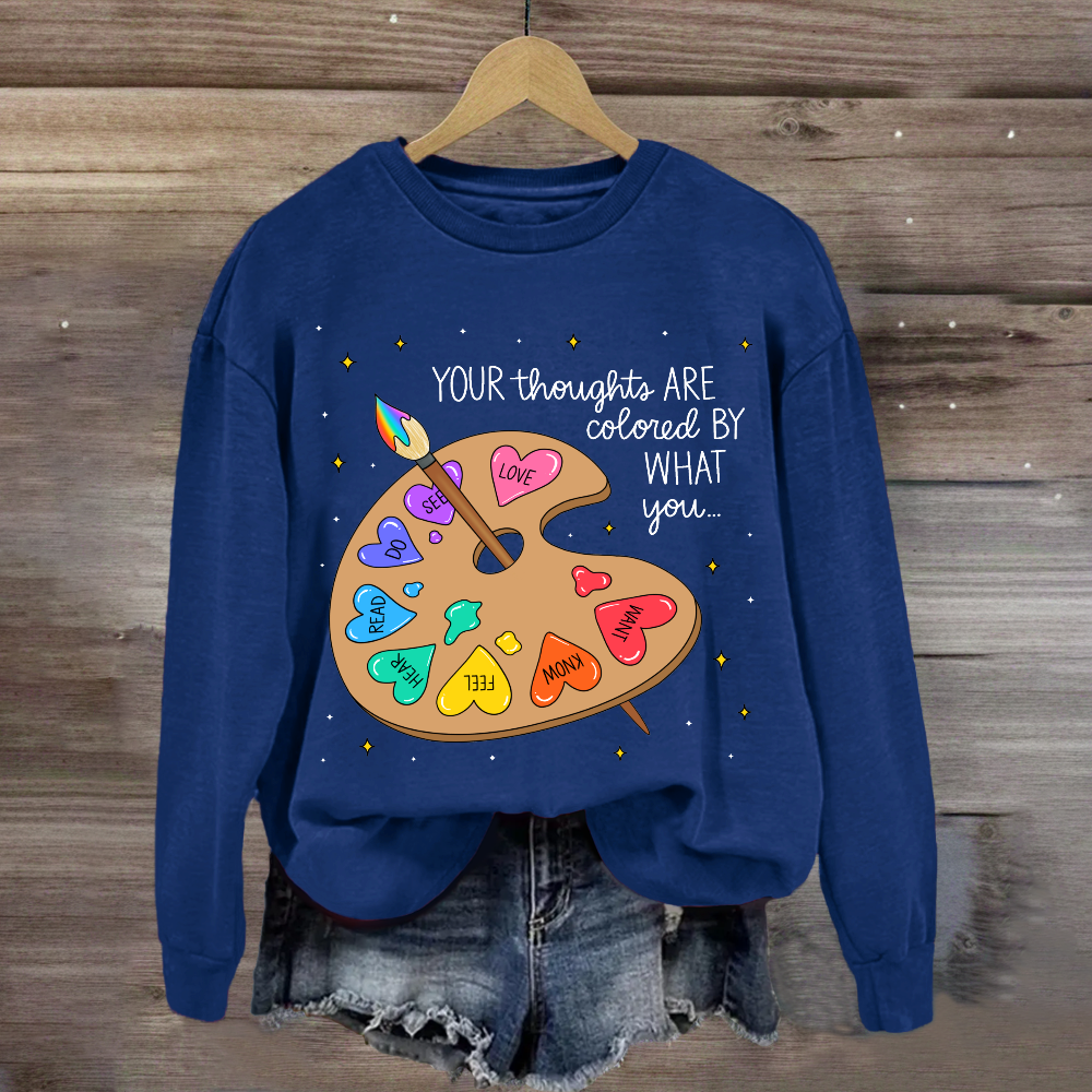 Your Thoughts Are Colored By What You Love What You Read Sweatshirt