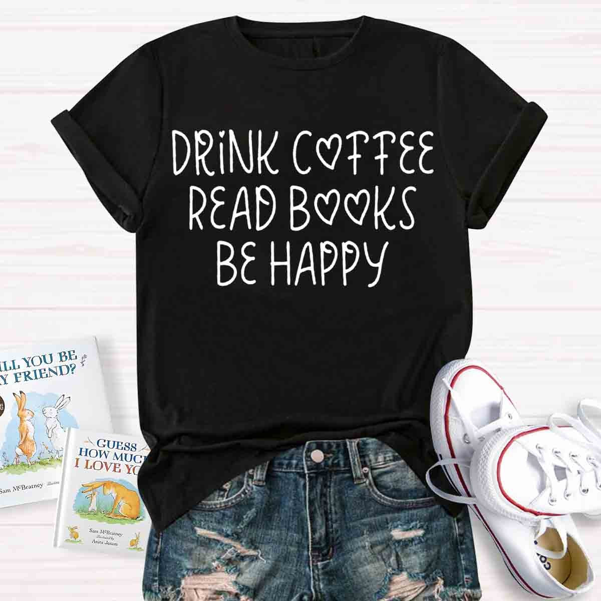 Drink Coffee Read Books Be Happy T-Shirt