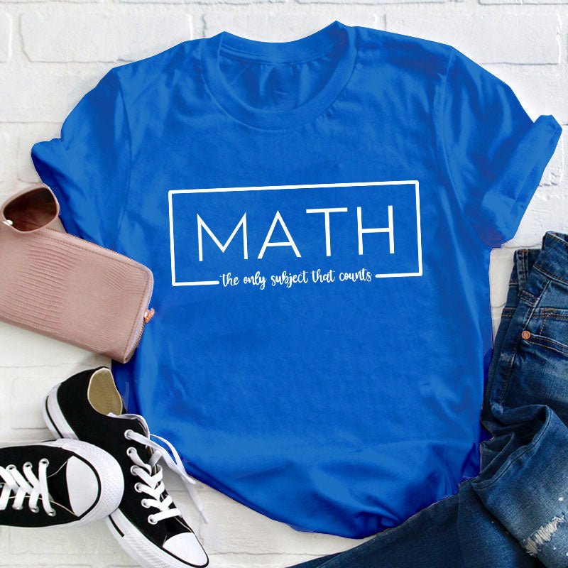 Math The Only Subject That Counts Teacher T-Shirt