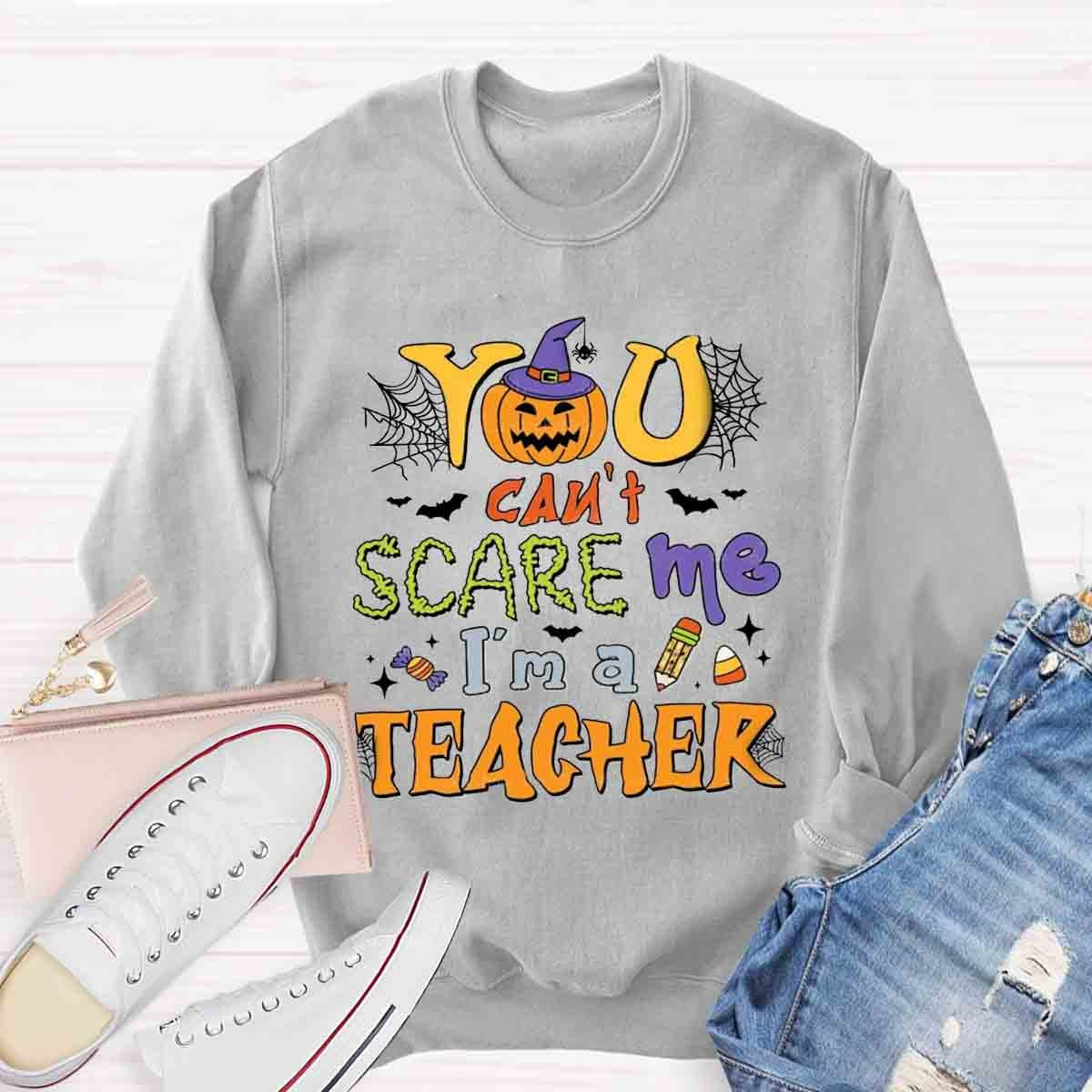 You Can't Scare Me I'm A Teacher Sweatshirt