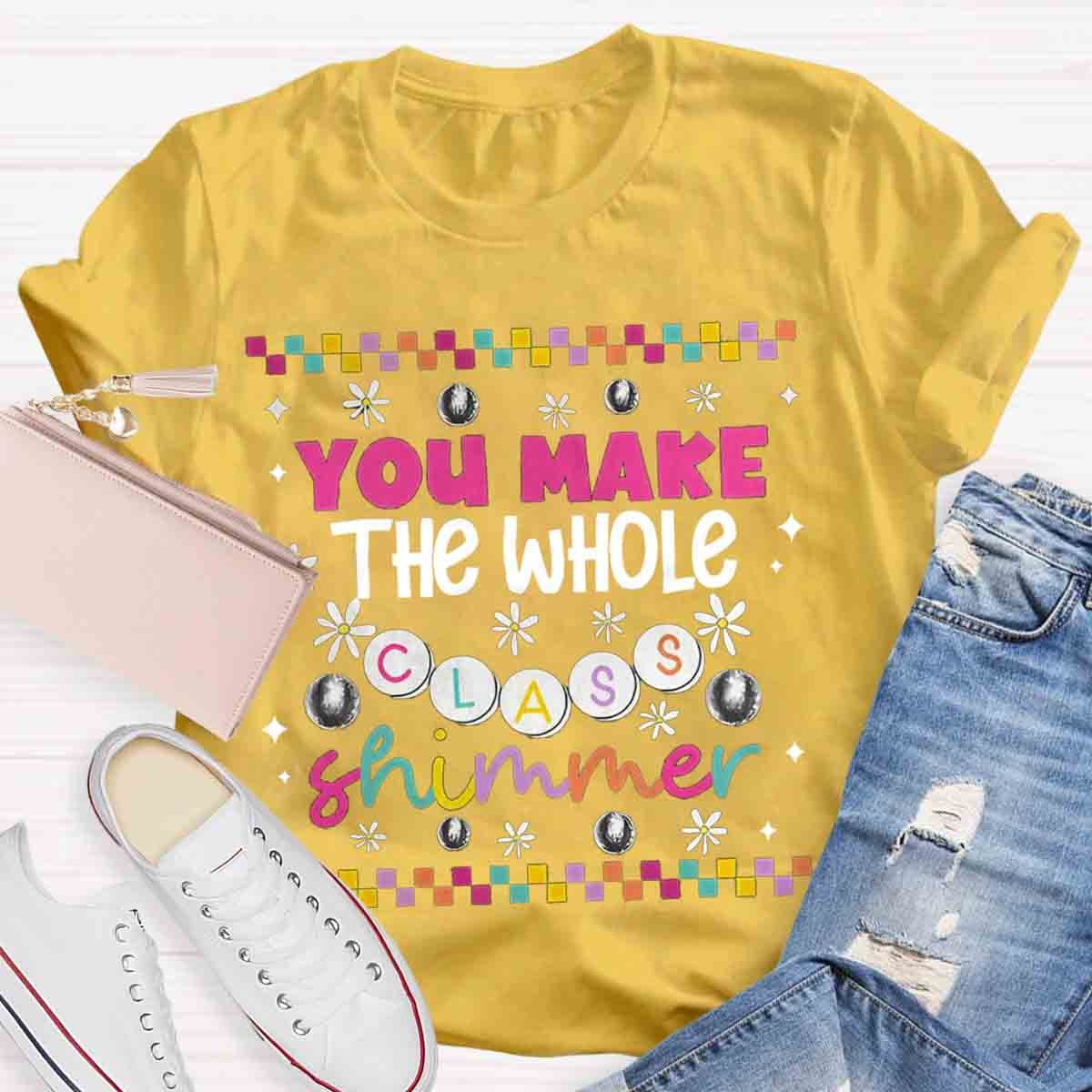 You Make The Whole Class Shimmer Teachers T-Shirt