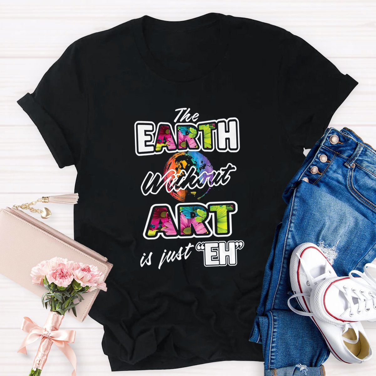 The Earth Without Art Is Just Eh Teacher Art T-shirt