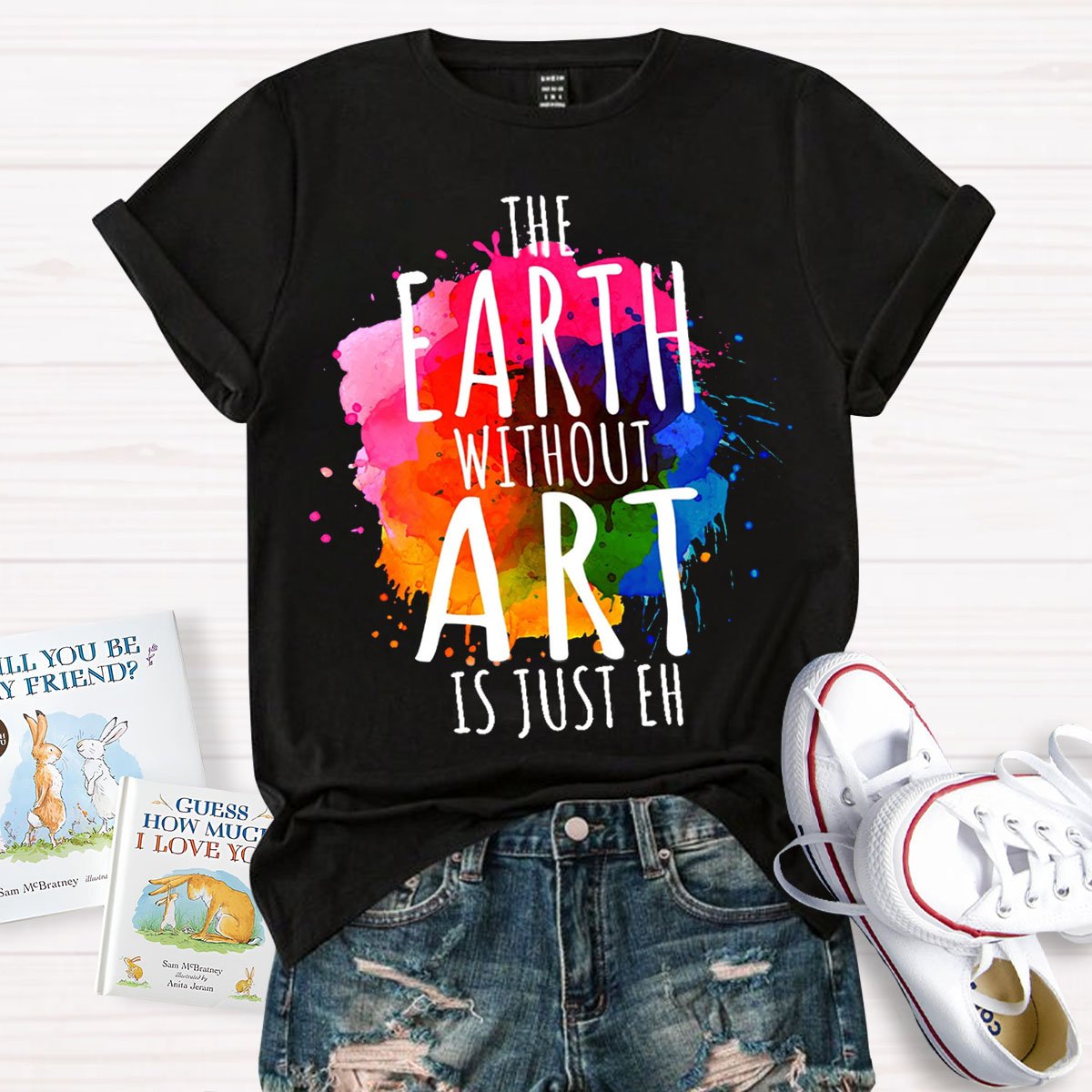 The Earth Without Art Is Just Eh Teachers T-Shirt