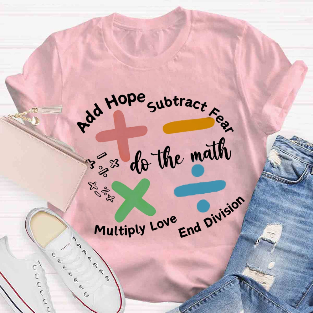 Add Hope Subtract Fear Multiply Love End Division Teacher T-Shirt