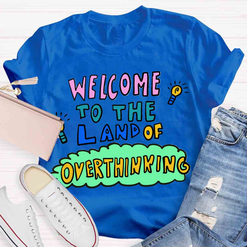 Welcome To The Land Of Overthinking T-shirt