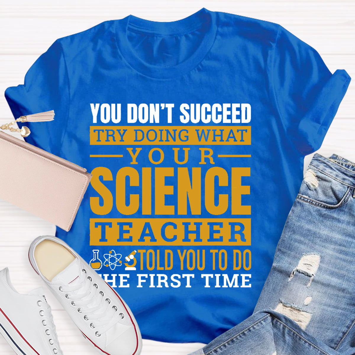 You Don’t Succeed Try Doing What Your Science Teacher Told You To Do The First Time T-shirt