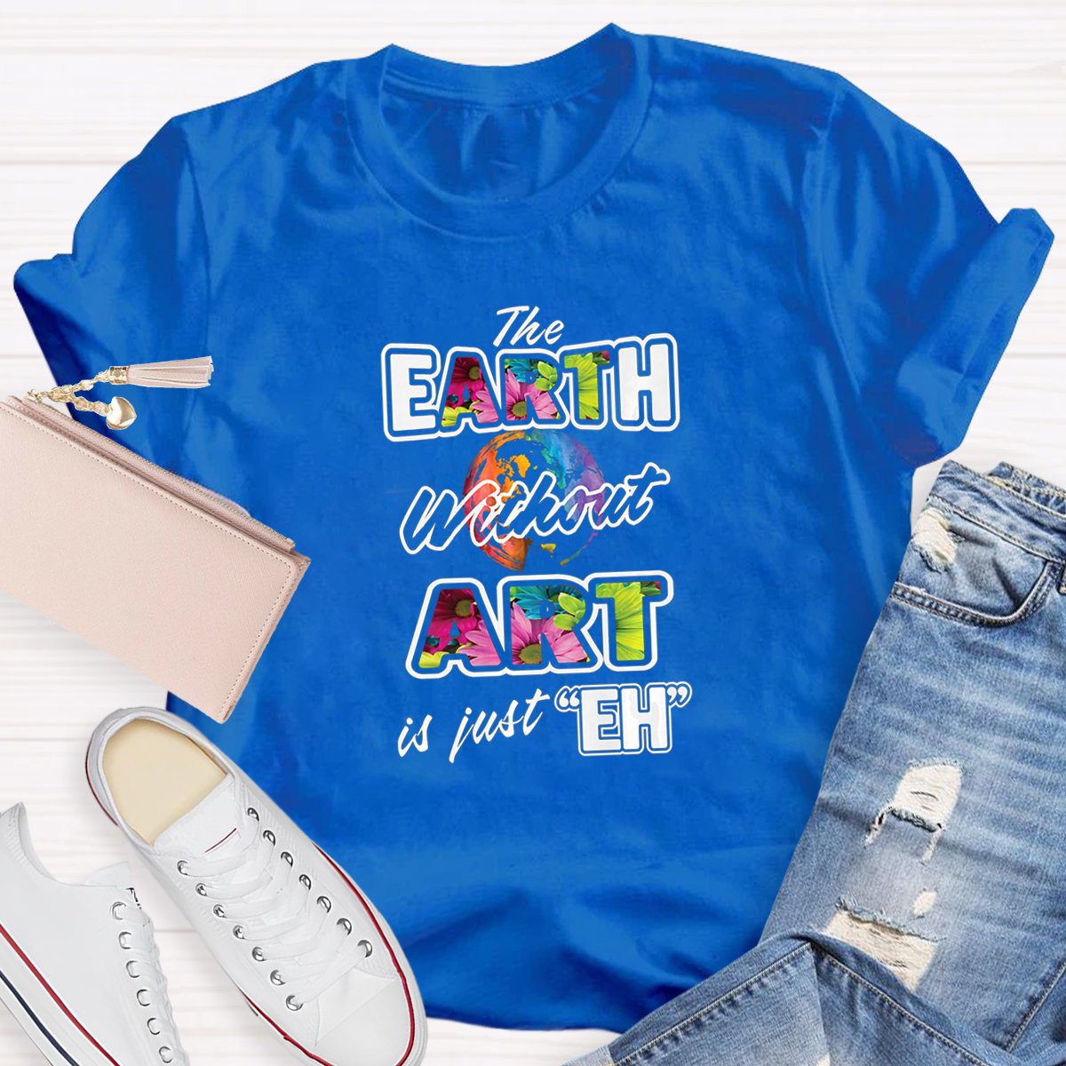 The Earth Without Art Is Just Eh Teacher Art T-shirt