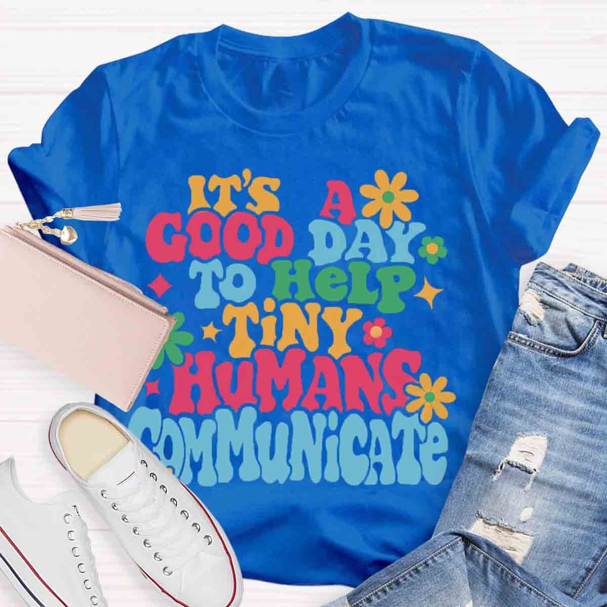 It's A Good Day To Help Tiny Humans Communicate Teacher T-Shirt