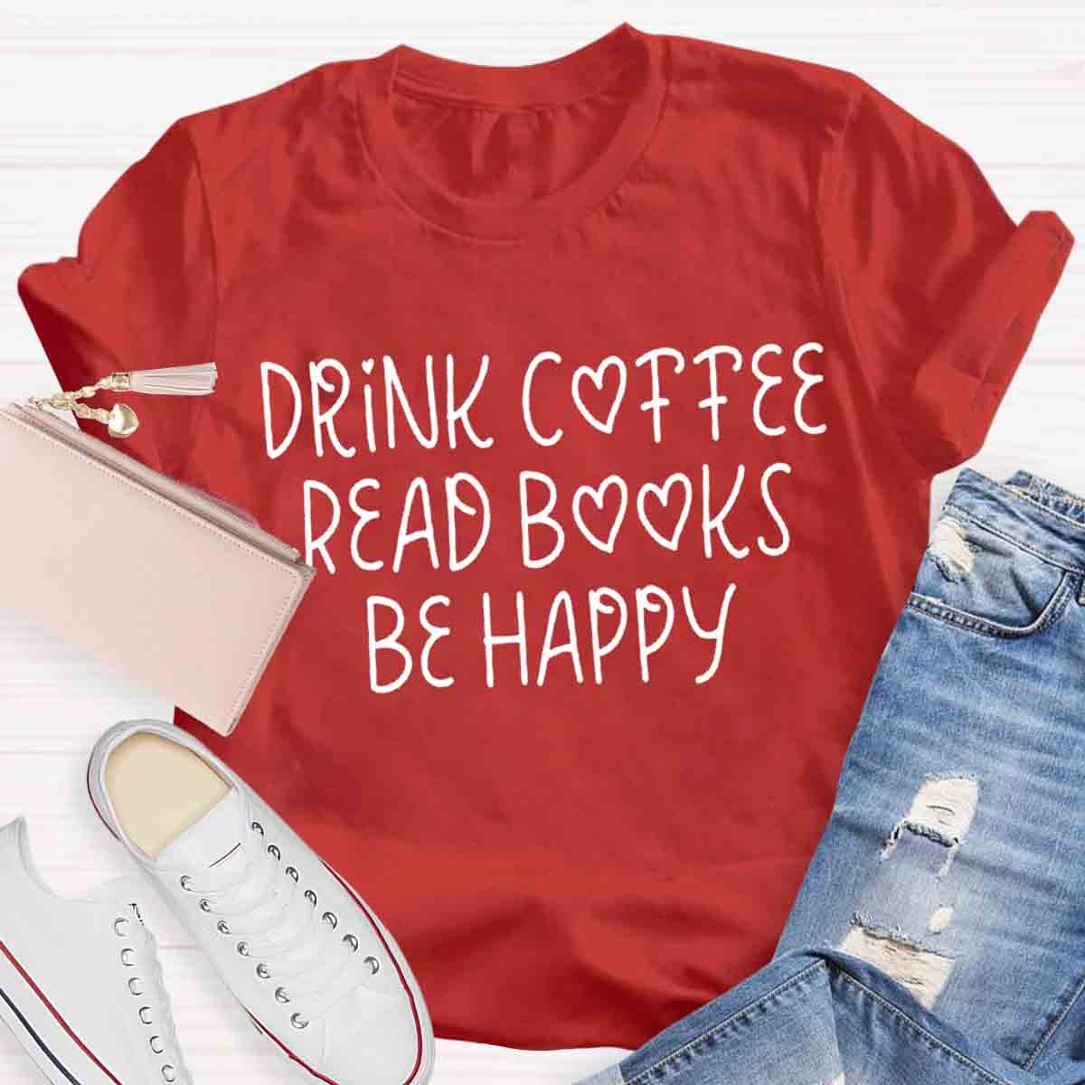 Drink Coffee Read Books Be Happy T-Shirt