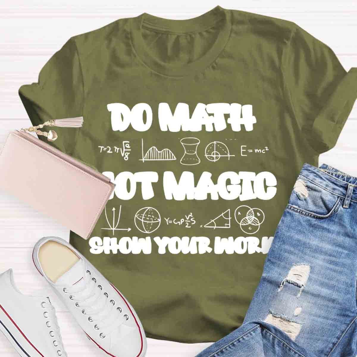 Do Math Not Magic Show Your Work Teacher T-Shirt