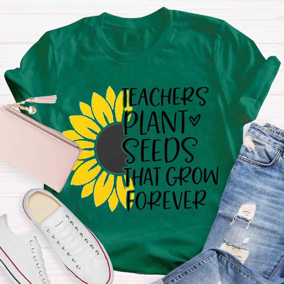 Teacher Plant Seeds That Grow Forever Teacher T-Shirt