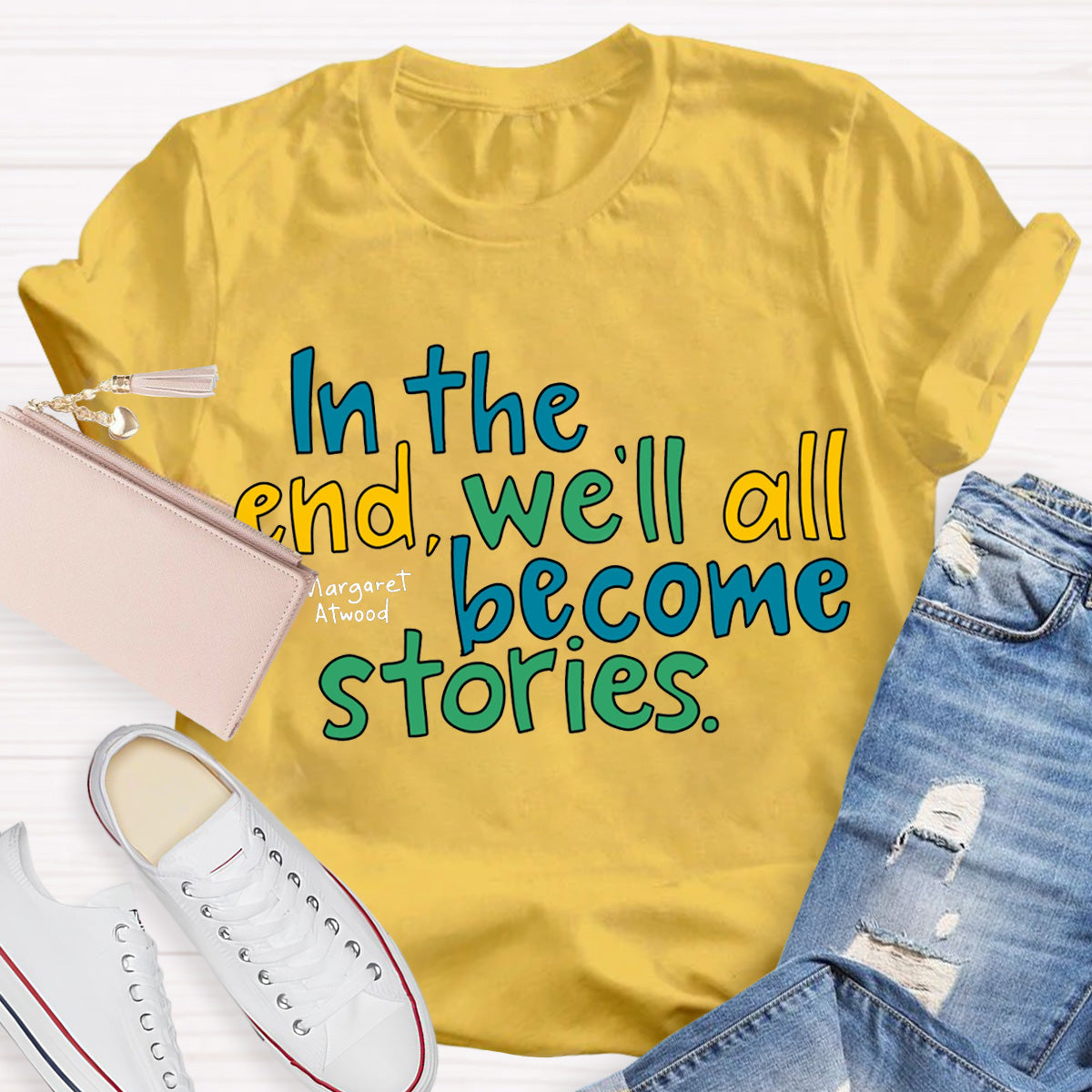 In The End We All Become Stories Teacher T-Shirt