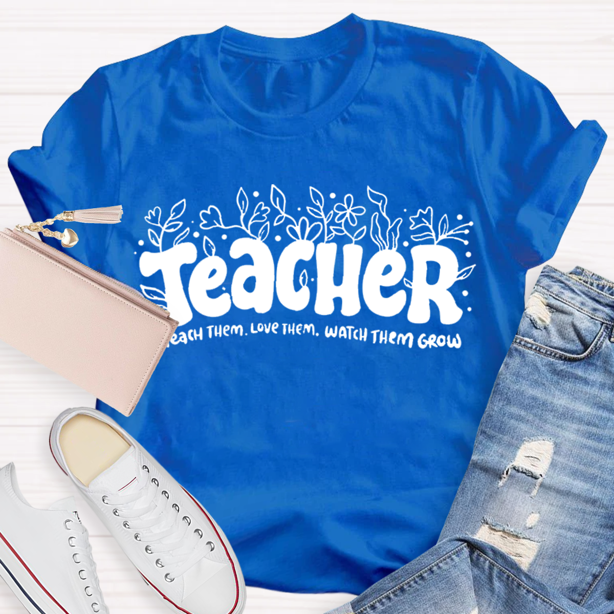 Teach Them Love Them Watch Them Grow Teacher T-Shirt