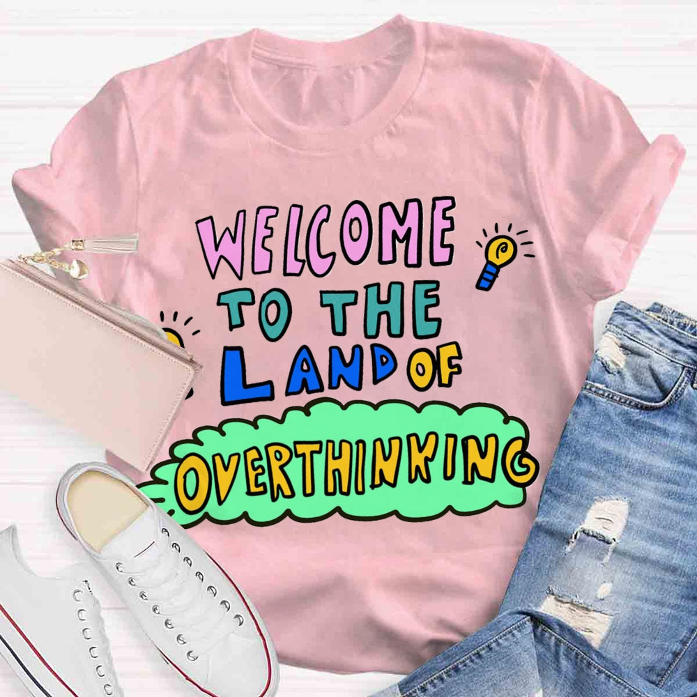 Welcome To The Land Of Overthinking T-shirt