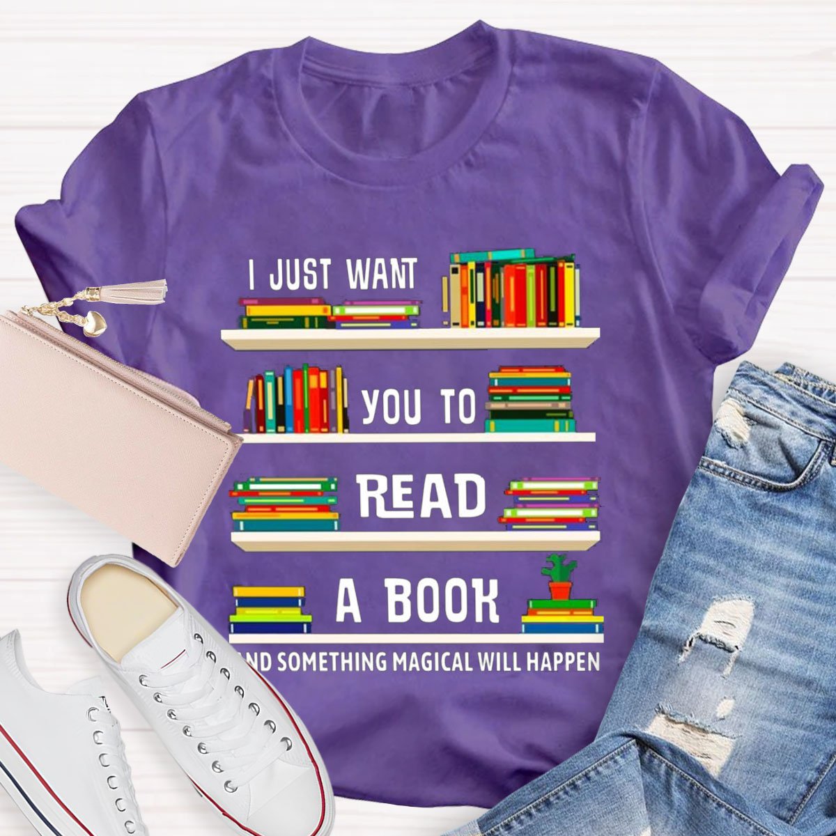 I Just Want You To Read A Book And Something Magical Will Happen Shirt