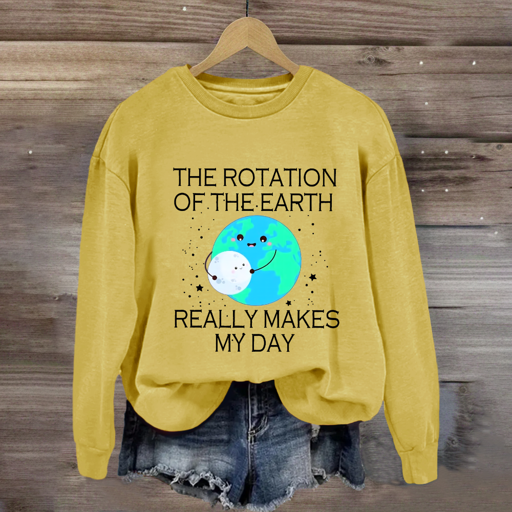 The Rotation Of The Earth Really Makes My Day Sweatshirt