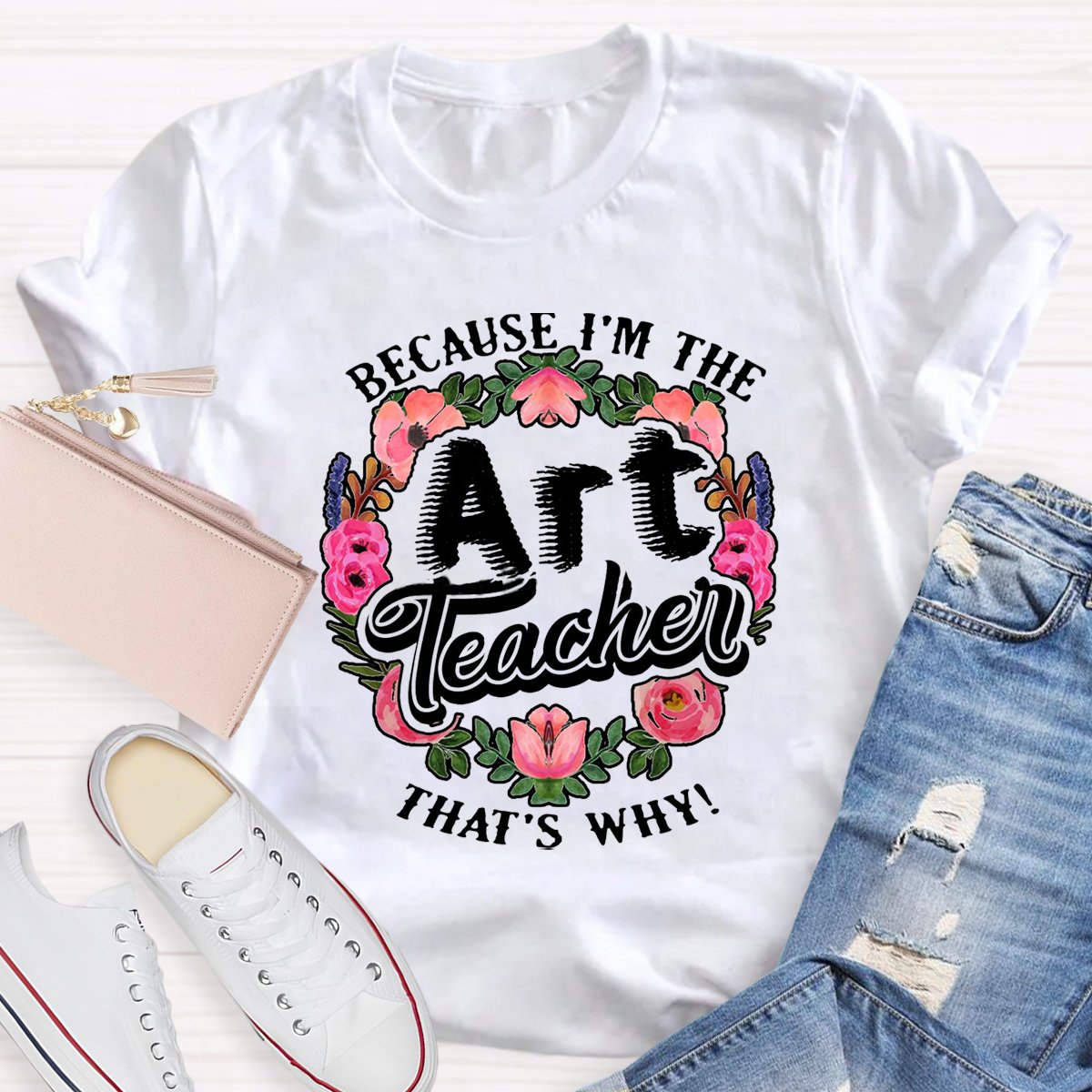 Because I'm The Art Teacher Teacher Shirt