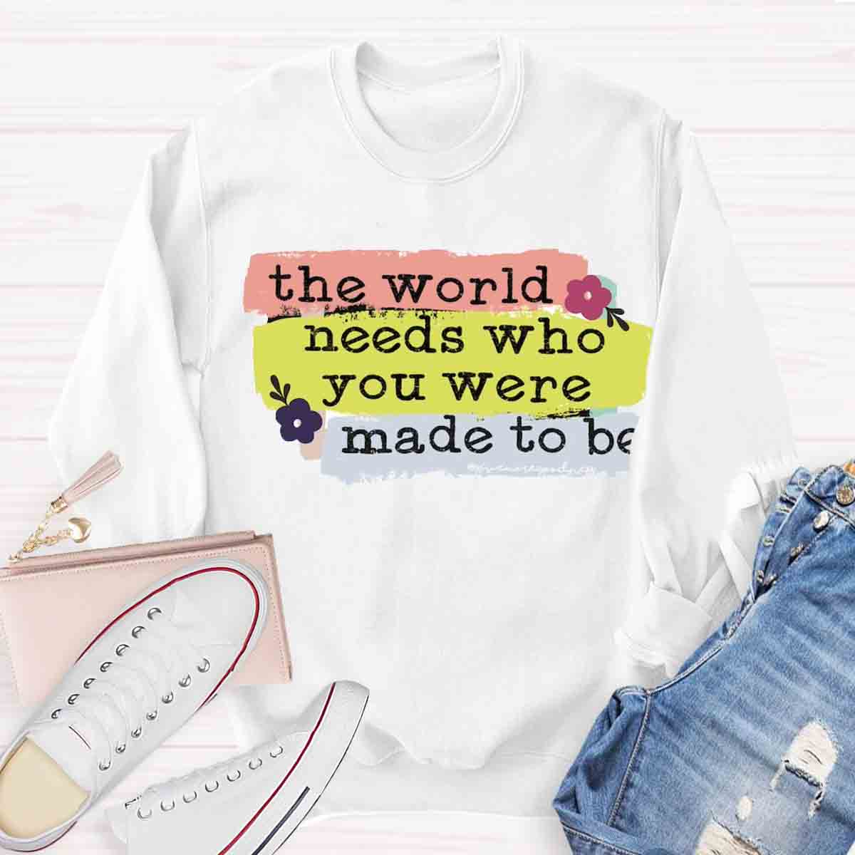 The World Needs Who You Were Made To Be Sweatshirt