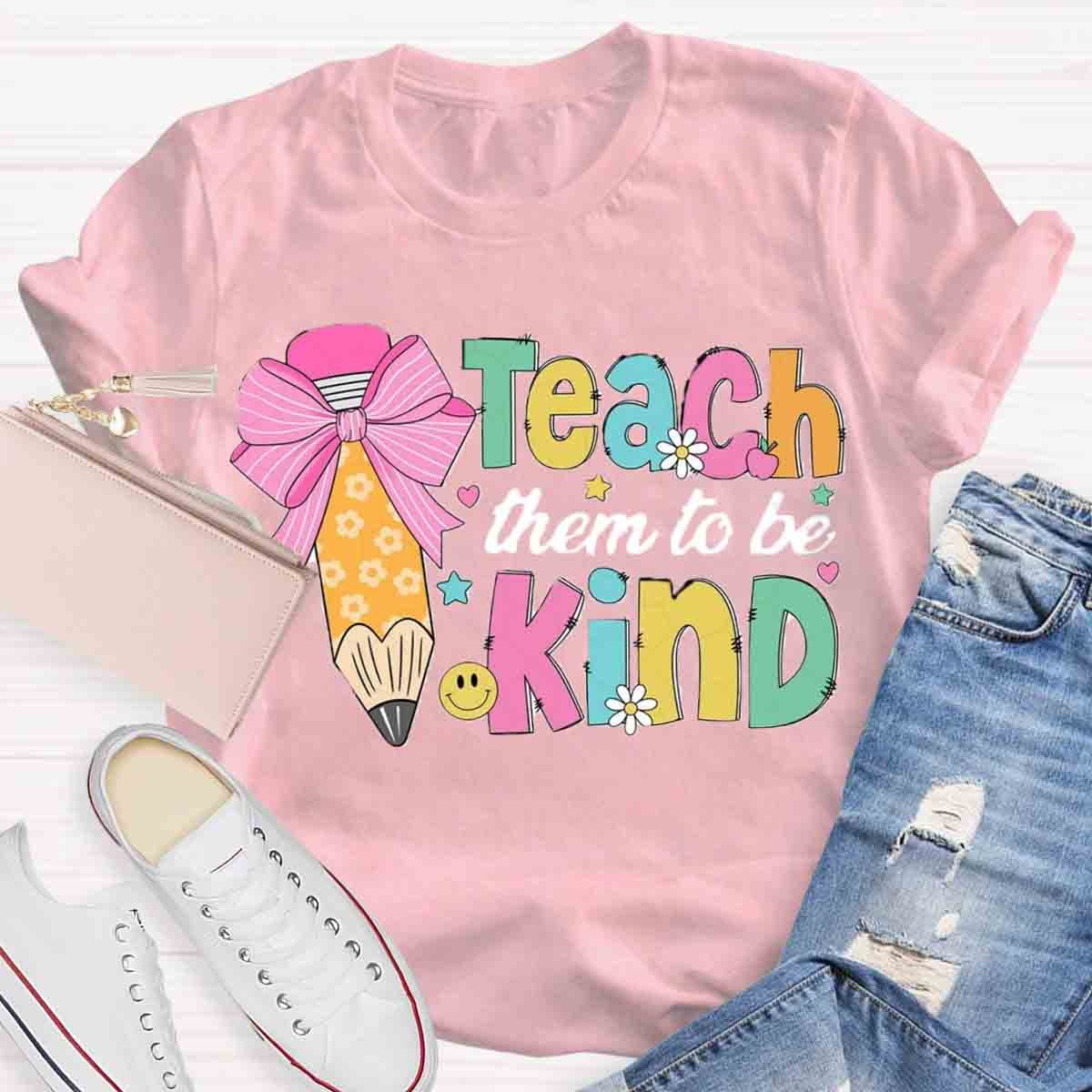 Teacher Them To Be Kind Shirt