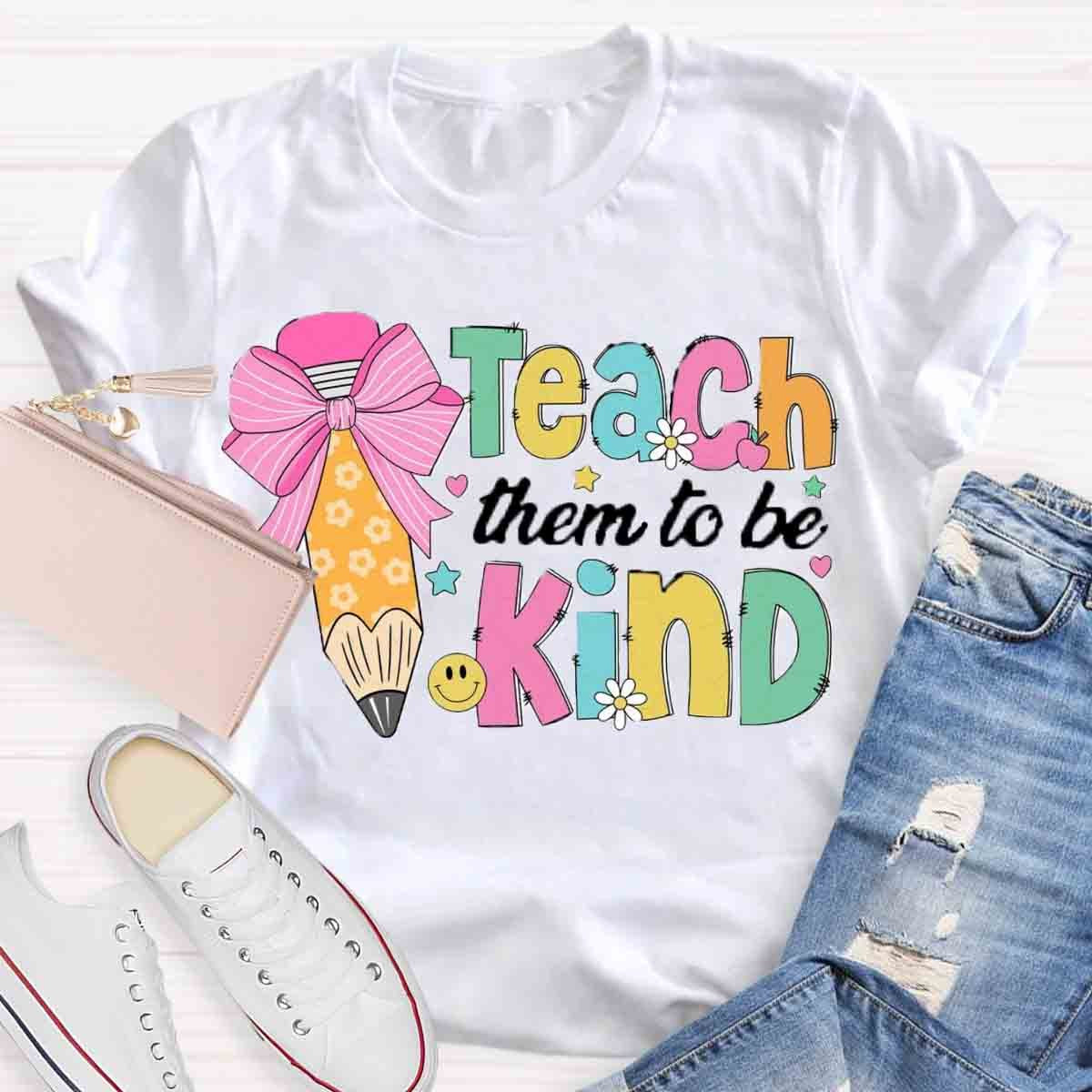 Teacher Them To Be Kind Shirt