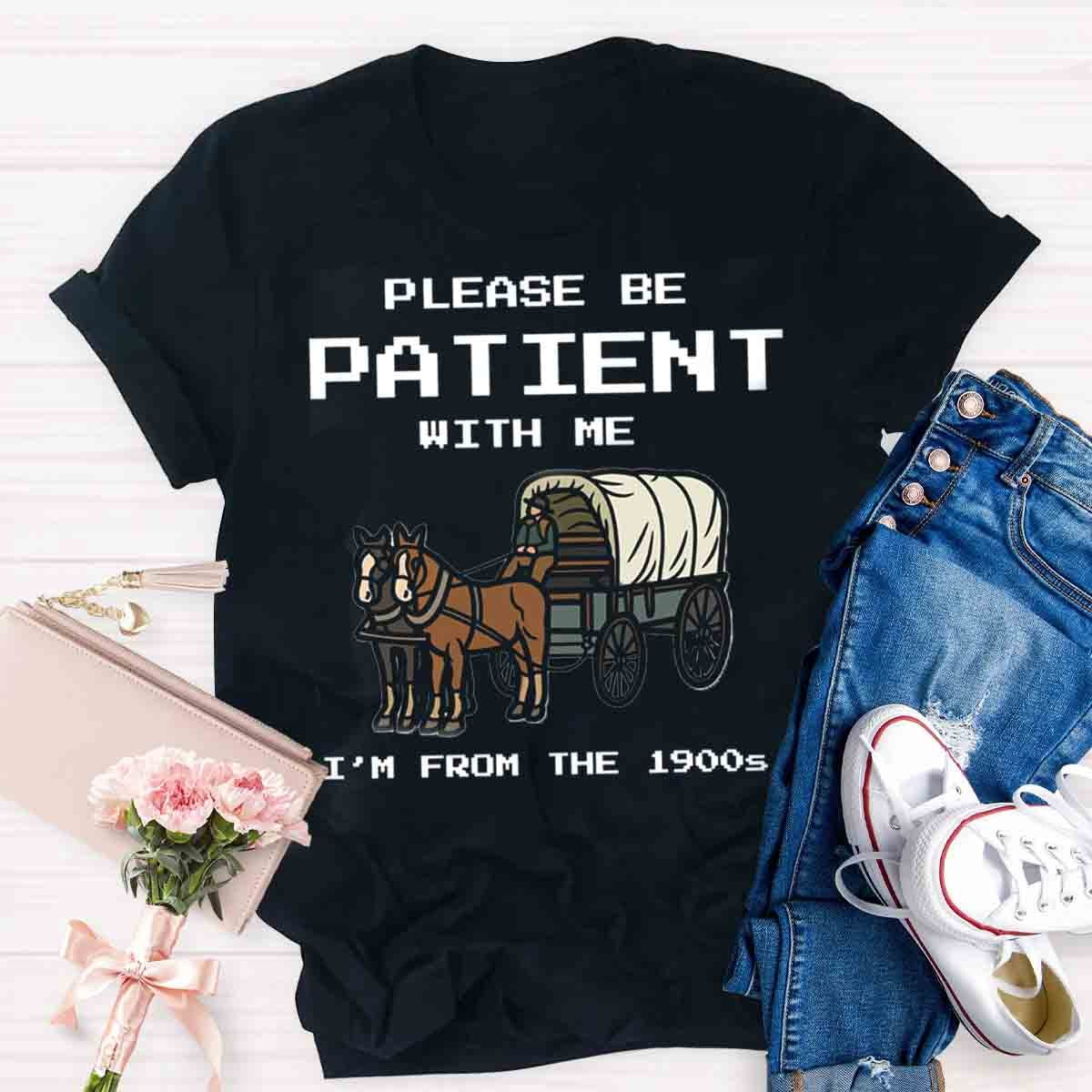 Please Be Patient With Me I'm From The 1900s T-Shirt