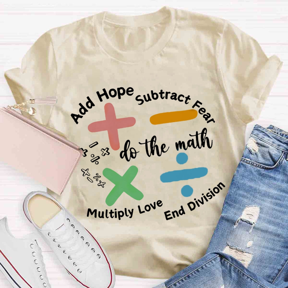 Add Hope Subtract Fear Multiply Love End Division Teacher T-Shirt