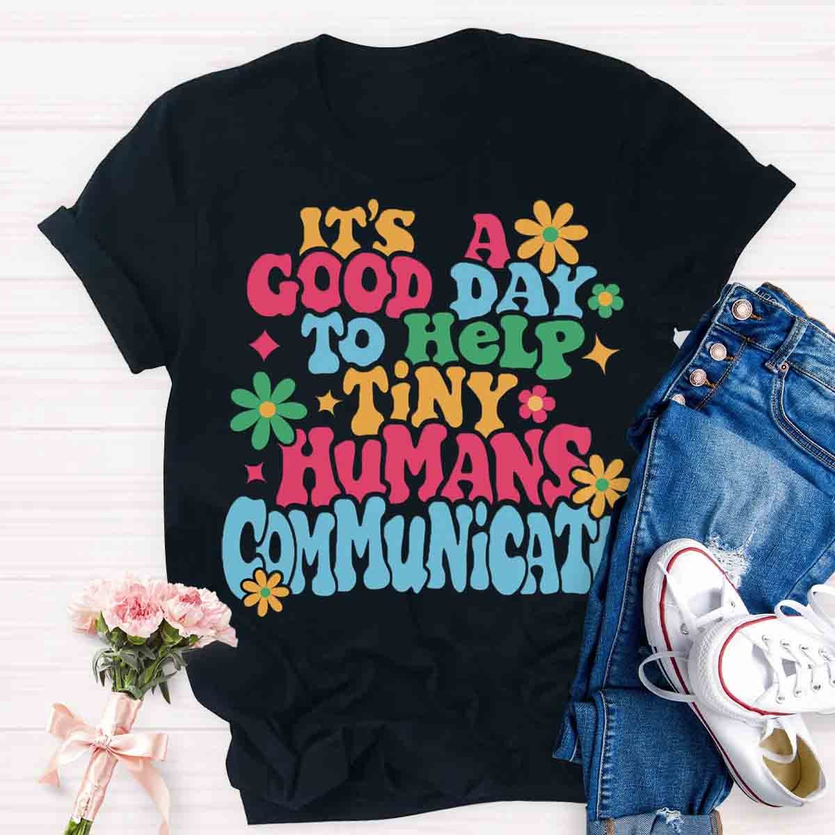 It's A Good Day To Help Tiny Humans Communicate Teacher T-Shirt