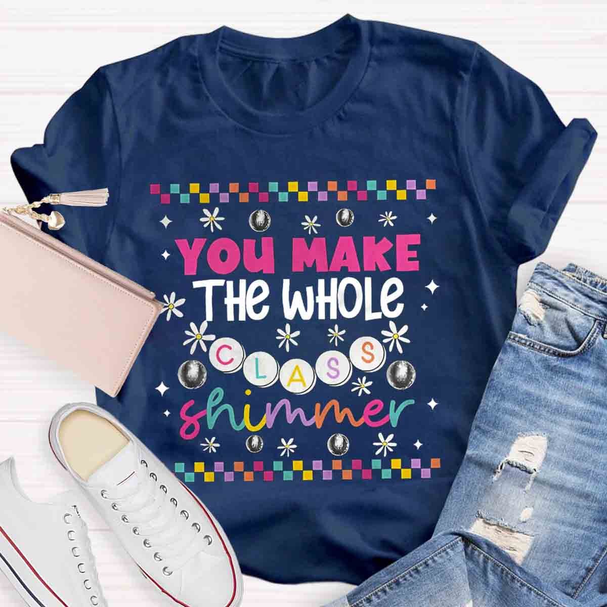 You Make The Whole Class Shimmer Teachers T-Shirt