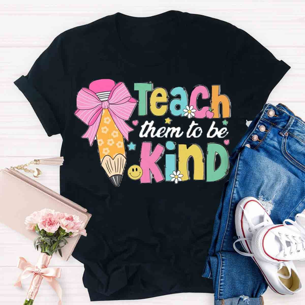 Teacher Them To Be Kind Shirt