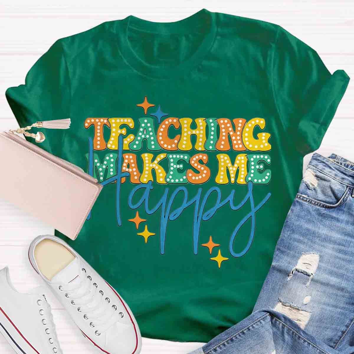 Teaching Makes Me Happy Teacher T-Shirt