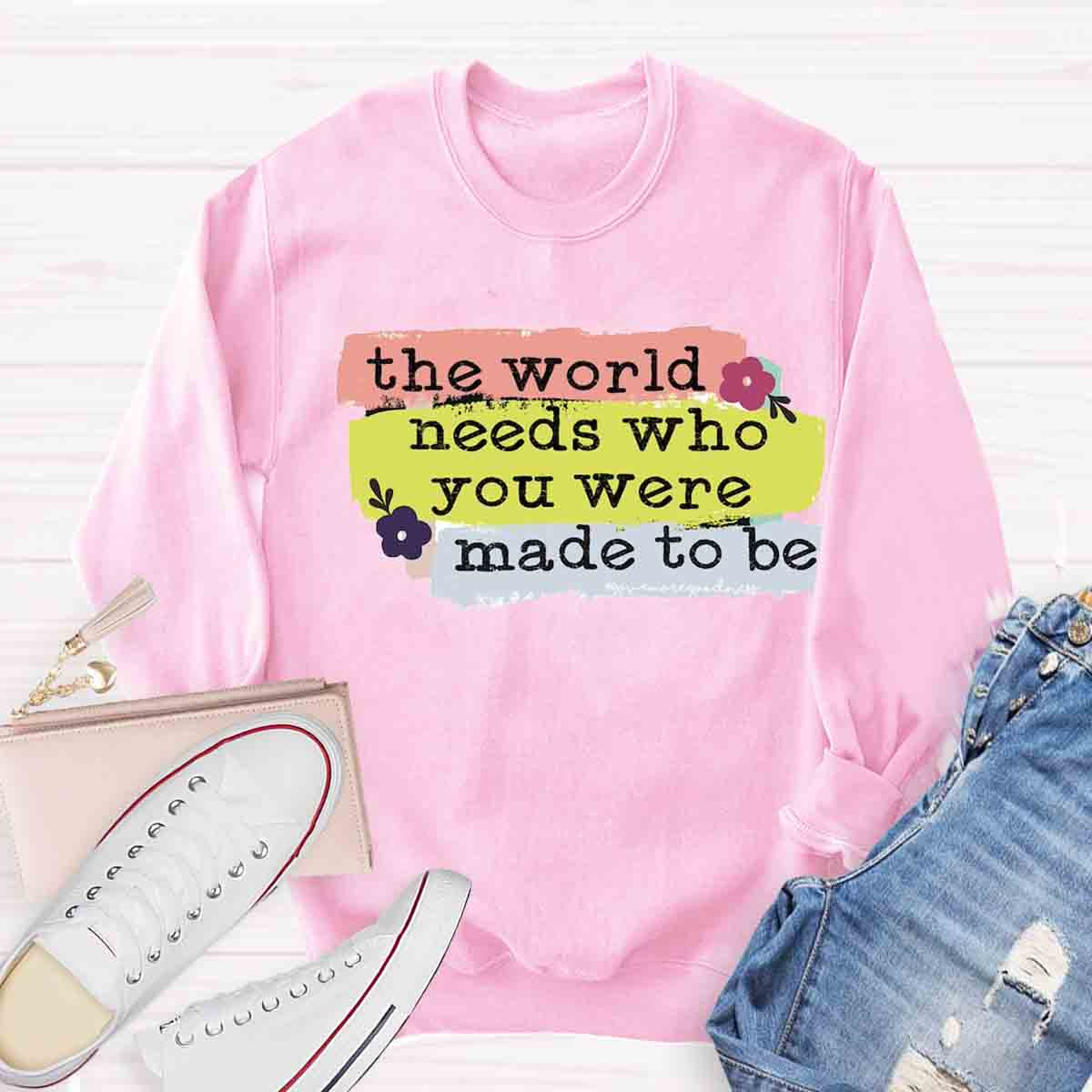 The World Needs Who You Were Made To Be Sweatshirt