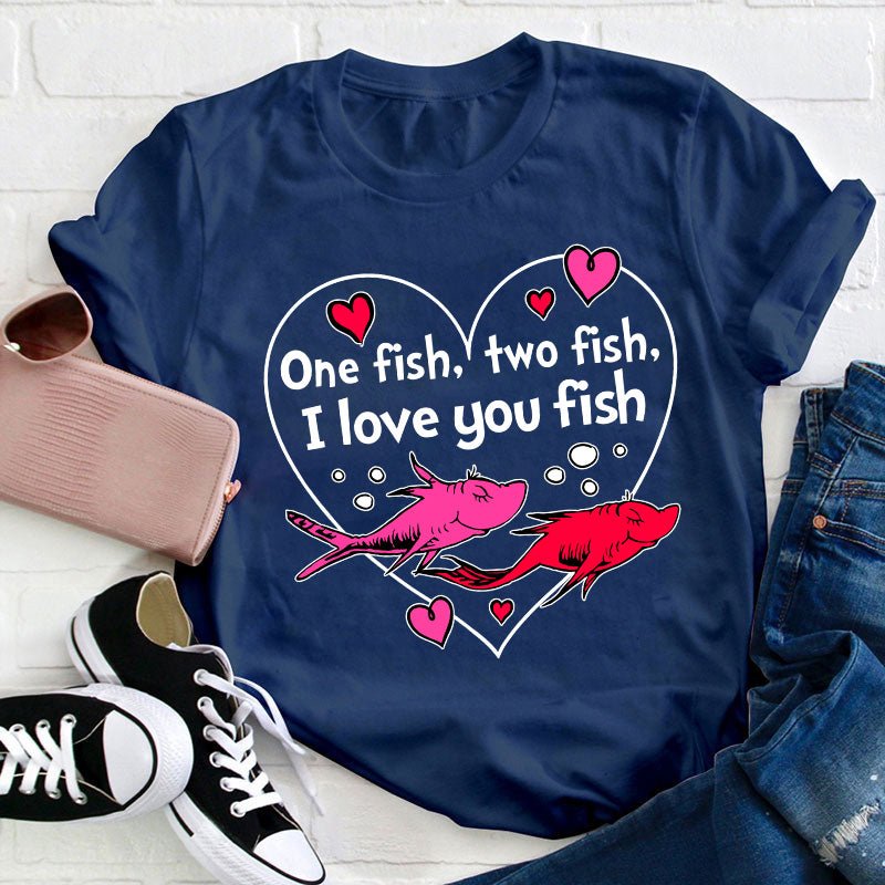 One Fish Two Fish I Love You Fish Teacher T-Shirt